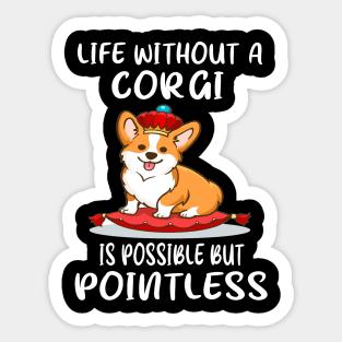 Life Without A Corgi Is Possible But Pointless (37) Sticker